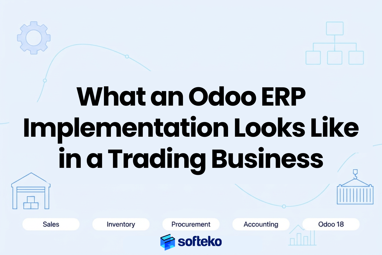 What an Odoo ERP implementation looks like in a trading business – Odoo 18 Sales Inventory Procurement Accounting – Softeko guide